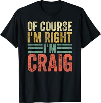 Funny Personalized Name Shirt Of Course I'm Right I'm Craig T-Shirt