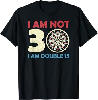 I Am Not 30 Double 15 I 30th Birthday Tops Dart T-Shirt