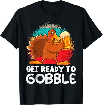 Beer Lover Thanksgiving Party Get Ready to Gobble Turkey T-Shirt