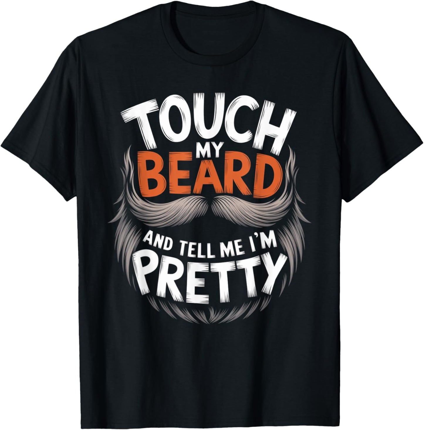 Touch My Beard and Tell Me I’m Pretty Funny Beard Lover T-Shirt