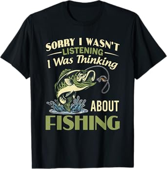 Sorry I Wasn't Listening I Was Thinking About Fishing T-Shirt