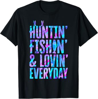 Huntin' Fishin' and Lovin' Everyday Hunting Fishing Loving T-Shirt