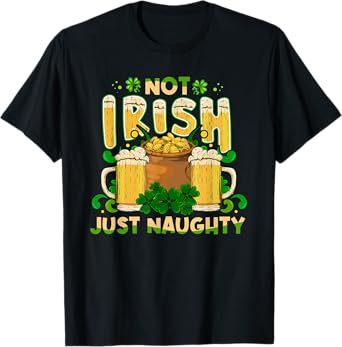 Not Irish Just Naughty St Patrick's Day Funny T-Shirt