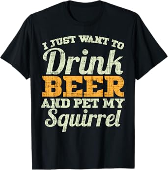 Drink Beer And Pet My Squirrel Funny Drinking Men Women Gift T-Shirt