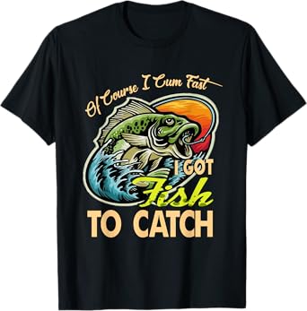 Of Course I Cumfast I Got Fish To Catch Men Funny Fishing T-Shirt