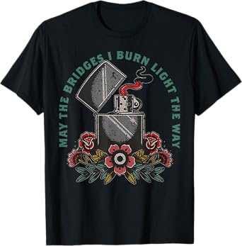 May The Bridges I Burn Light The Way T-Shirt