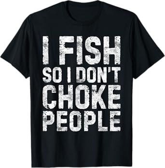 I Fish So I Don't Choke People Shirt Fisherman T-Shirt