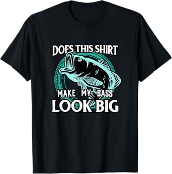 Does This Make My Bass Look Big Funny Fishing T-Shirt