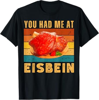 You Had Me at Eisbein Funny German Food Pork Knuckle Foodie T-Shirt