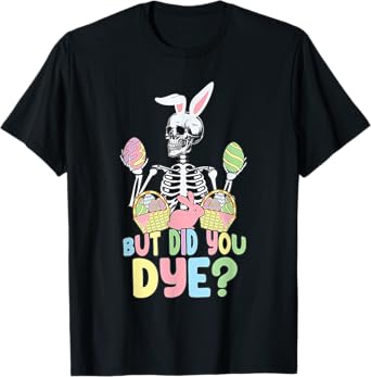 Easter Skeleton Shirt But Did You Dye Easter Day T-Shirt