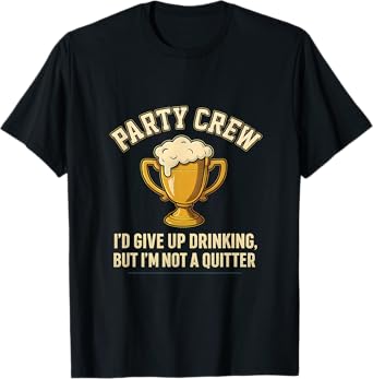 Iโd Give Up Drinking But Iโm Not a Quitter T-Shirt