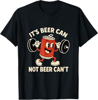It's Beer Can Not Beer Can't Funny Drinker T-Shirt