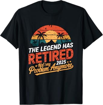Legend Has Retired 2025 Not My Problem Anymore Retirement T-Shirt