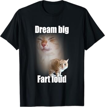 Dream Big Fart Loud Cat Meme Funny Saying Men Women T-Shirt