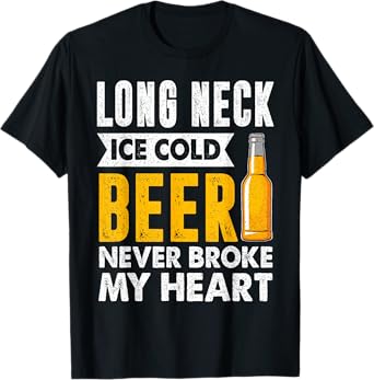 Long Neck Ice Cold Beer Never Broke My Heart Beer Drinker T-Shirt