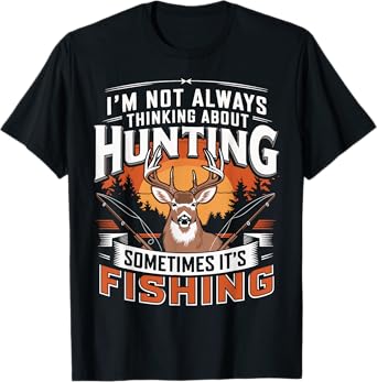 I'm Not Always Thinking About Hunting Sometimes It's Fishing T-Shirt