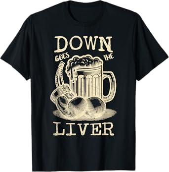 Down Goes the Liver Funny Beer Drinking Guys Night Out T-Shirt