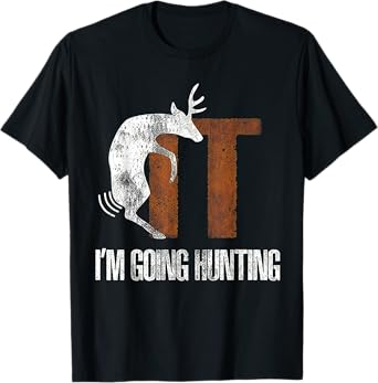 Deer Fuck It I Am Going Hunting T-Shirt