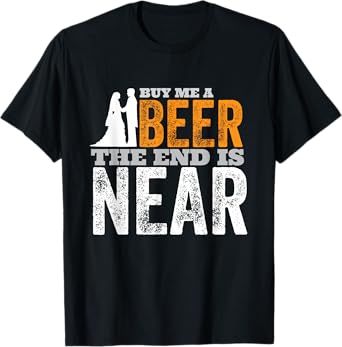 Buy Me A Beer The End Is Near Funny Getting Married Groom T-Shirt