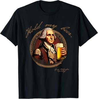 Founding Father Hold My George Washington Beer T-Shirt