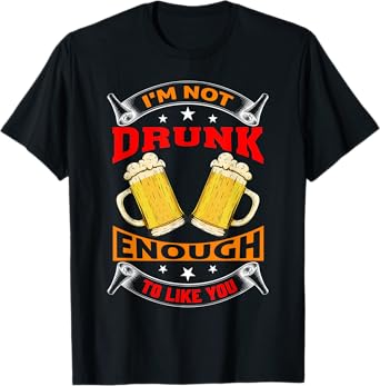 I'm Not Drunk Enough To Like You For Men Drinker T-Shirt