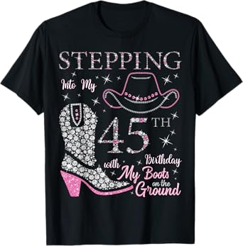Stepping Into My 45th Birthday With My Boots On The Ground T-Shirt