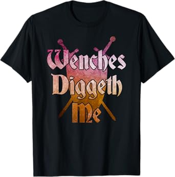 WENCHES DIGGETH ME Funny Renaissance Ren Faire Quote Graphic T-Shirt