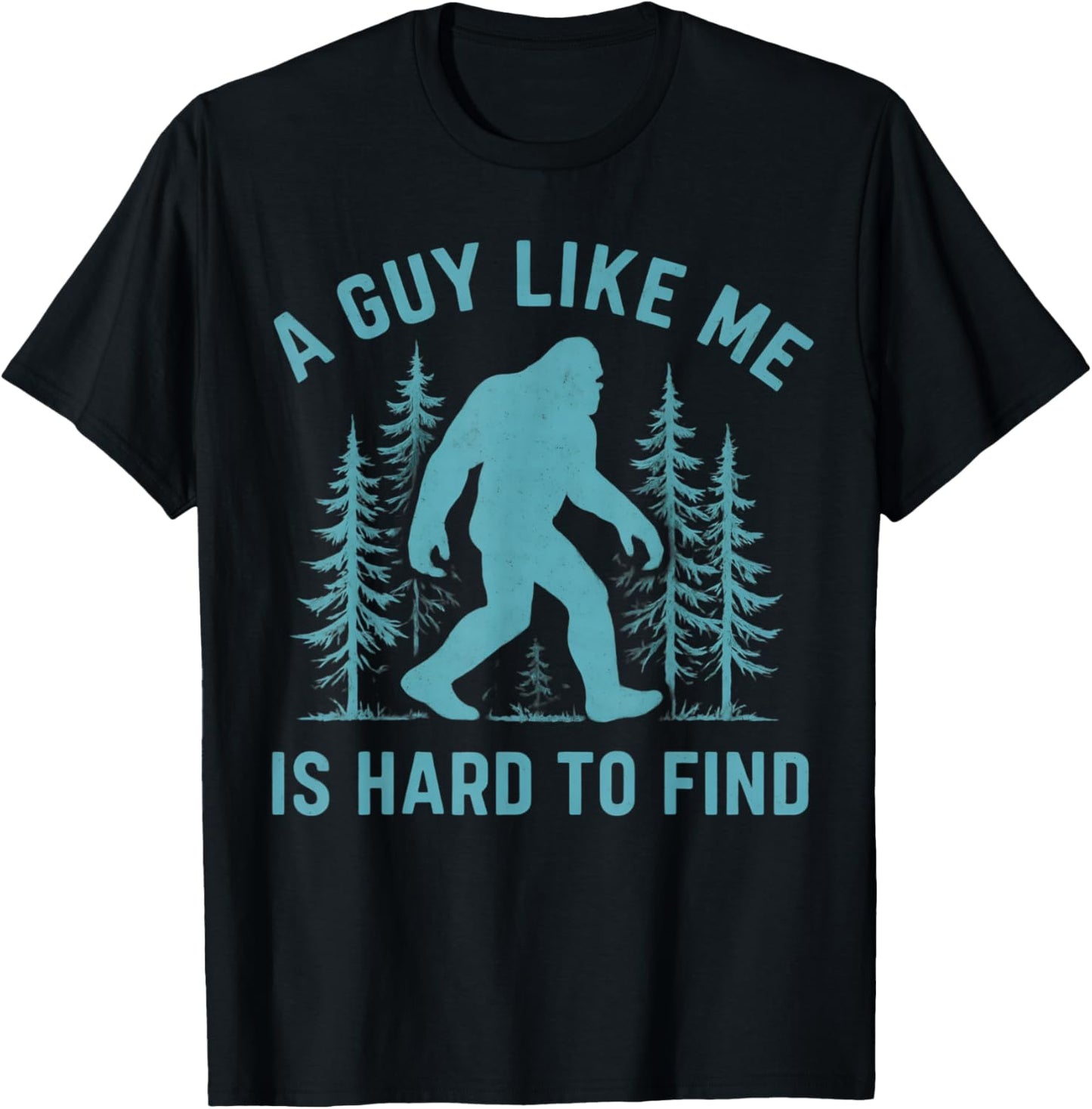 Funny Bigfoot A Guy Like Me Is Hard To Forest Find Sasquatch T-Shirt