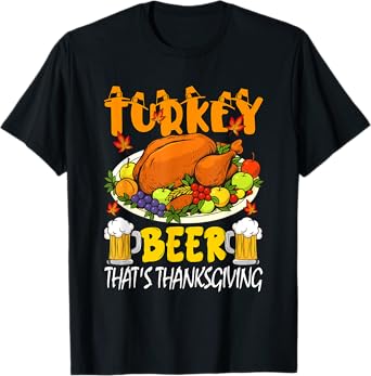 Turkey Beer That's Thanksgiving Roasted Turkey Funny Dinner T-Shirt