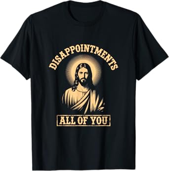 Jesus Disappointments All of You Meme Sarcastic Funny T-Shirt