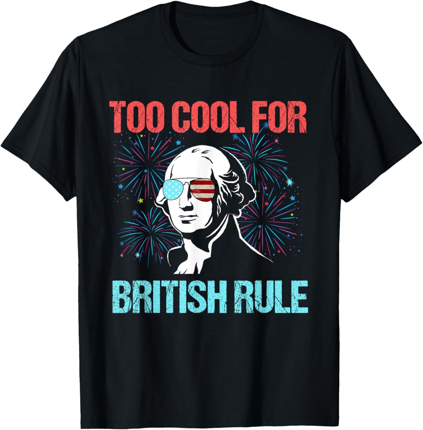Too Cool For British Rule George Washington Fun 4th Of July T-Shirt