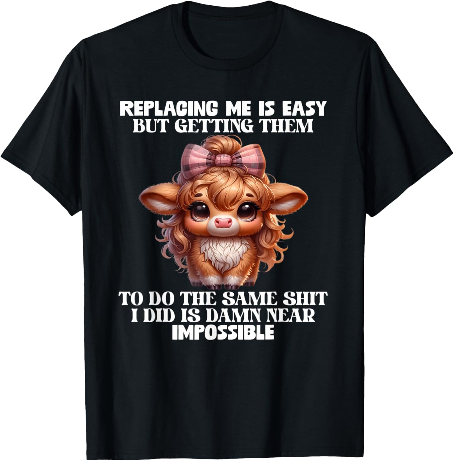 Replacing me is easy but getting them to do the same shit I T-Shirt