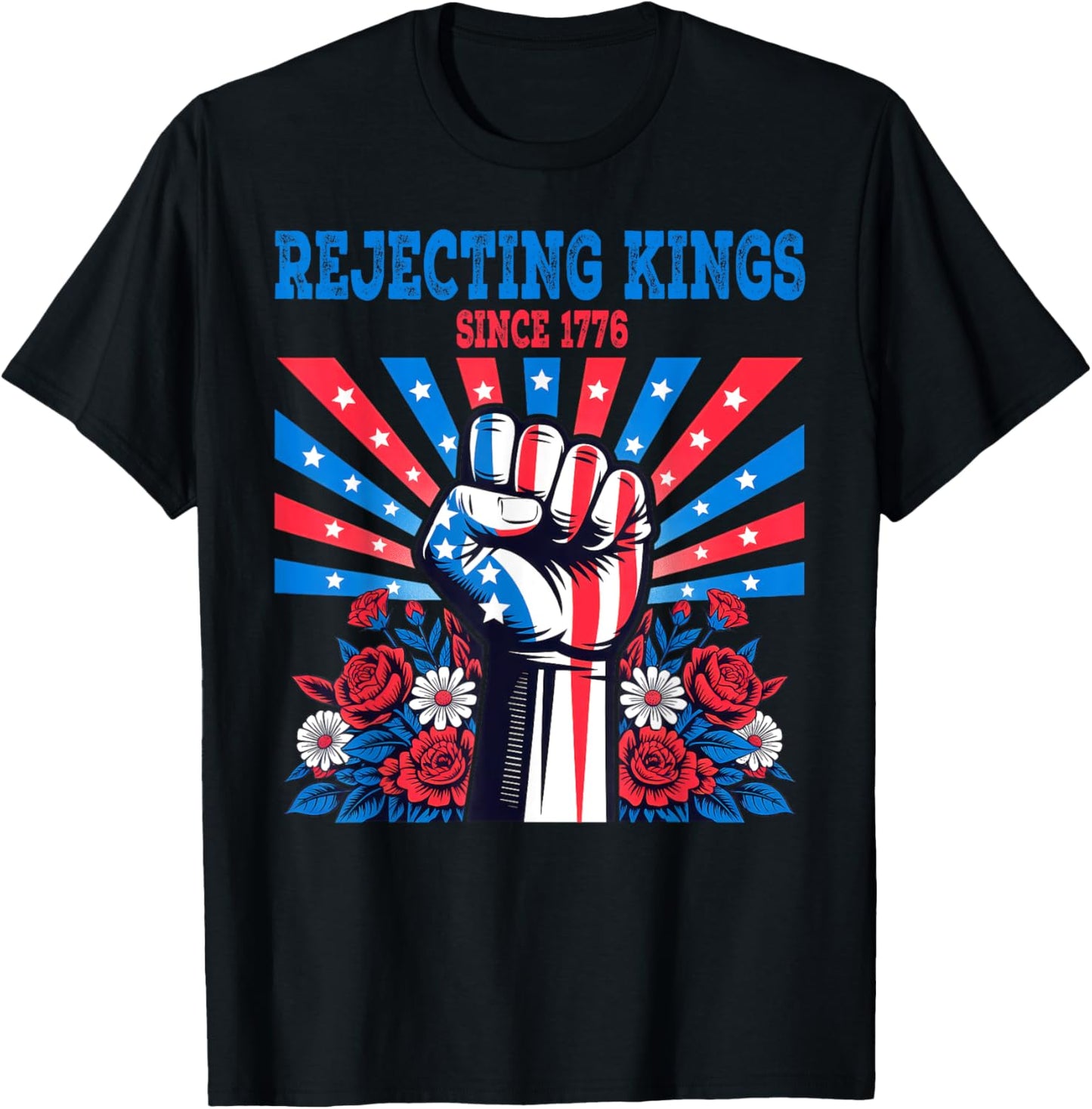 Rejecting Kings Since 1776 4th Of July Patriotic Fist Floral T-shirt