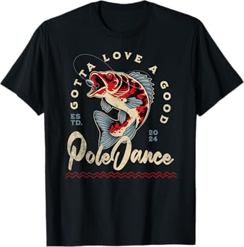 Funny Fishing Gotta Love a Good Pole Dance Funny Fly Fishing T-Shirt