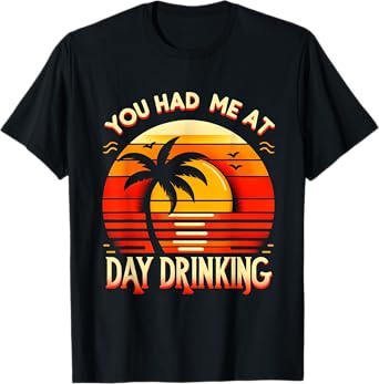 You Had Me At Day Drinking Summer Funny Retro Vacation Humor T-Shirt