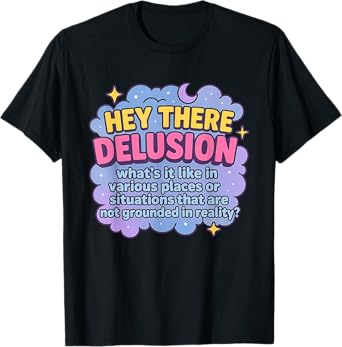 Hey There Delusion What's it Like In Funny Adult Humor Meme T-Shirt