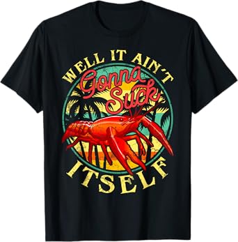 Crawdads Crayfish Boil Men Women Couples Groups Crawfish Well It Ain't Gonna Suck Itself Funny Humor Sayings T-Shirt
