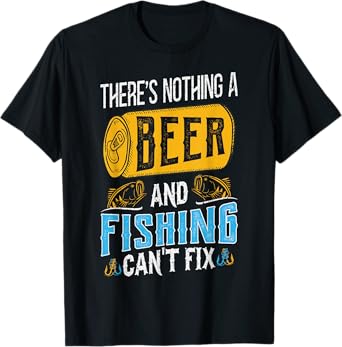 There’s Nothing A Beer And Fishing Can’t Fix T-Shirt