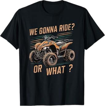 We Gonna Ride Or What T-Shirt