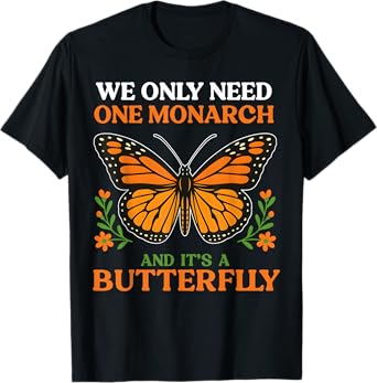 We Only Need One Monarch And It’s A Butterfly T-Shirt