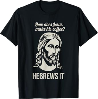 Funny Saying How Does Jesus Make Coffee Hebrews it Women Men T-Shirt