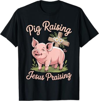 Pig Raising Jesus Praising Faith Rustic Farm T-Shirt