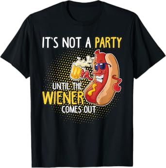 It's not a party until the Weiner comes out T-Shirt