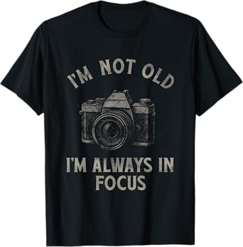 Funny Photography I'm Not Old I'm Always In Focus Camera Art T-Shirt