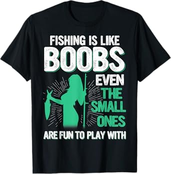 Fishing Is Like Boobs Even Small Ones Are Fun To Play With T-Shirt