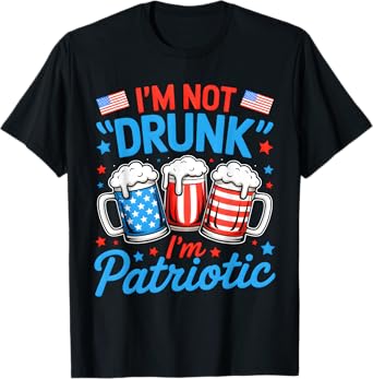 I'm Not Drunk I'm Patriotic Funny USA American 4th Of July T-Shirt