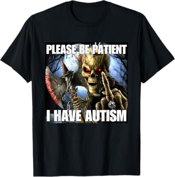 Please Be Patient I Have Autism Funny Hard Skeleton Meme T-Shirt