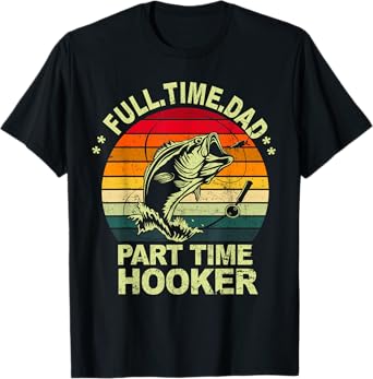 Funny Bass Dad Fishing Shirt Full Time Dad Part Time Hooker T-Shirt