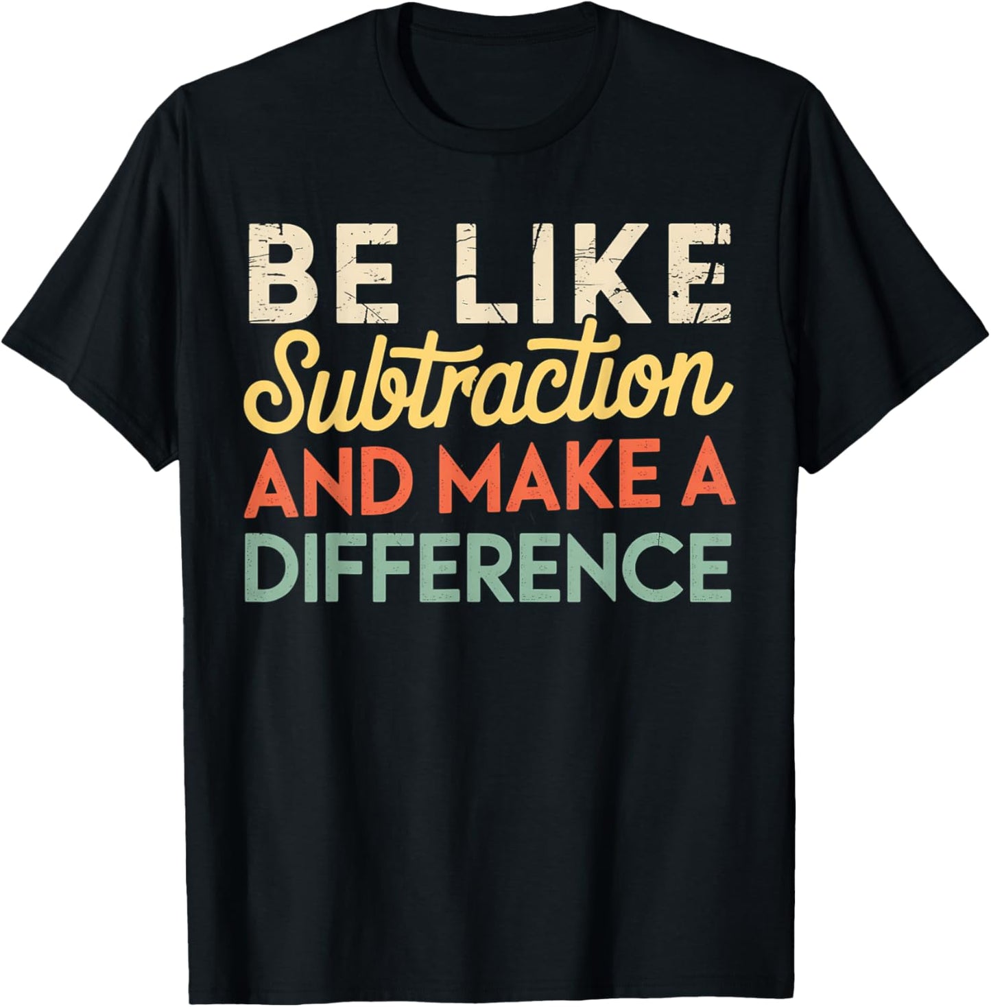 Be Like Subtraction And Make A Difference Funny Math Teacher T-Shirt