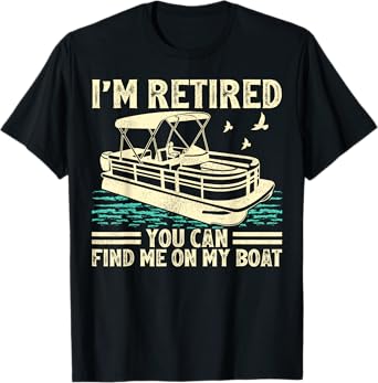I'm Retired You Can Find Me On My Boat Pontoon T-Shirt